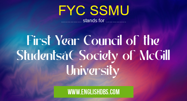 FYC SSMU means First Year Council of the Students’ Society of McGill University FYC SSMU