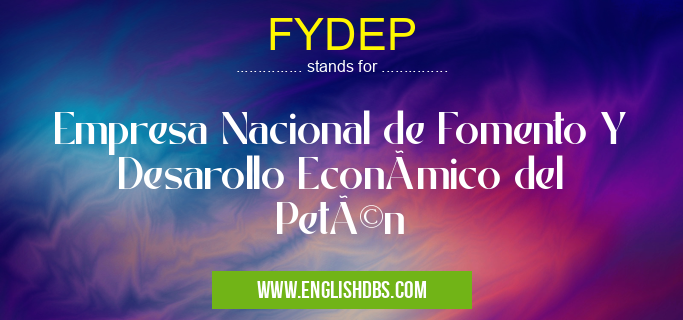 FYDEP means Empresa Nacional de Fomento Y Desarollo Económico del Petén FYDEP