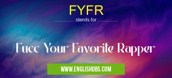FYFR means Fucc Your Favorite Rapper FYFR