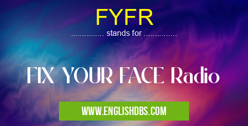 FYFR means FIX YOUR FACE Radio FYFR