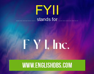 FYII means F Y I, Inc. FYII