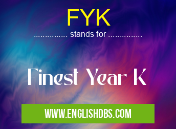 FYK means Finest Year K FYK