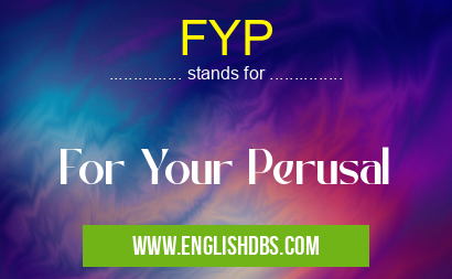 FYP means For Your Perusal FYP