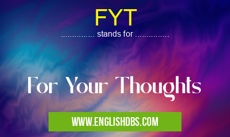 FYT means For Your Thoughts FYT