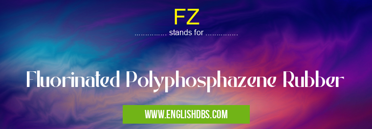 FZ means Fluorinated Polyphosphazene Rubber FZ