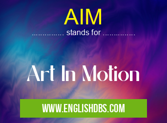 AIM means Art In Motion AIM