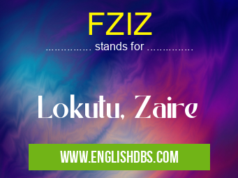 FZIZ means Lokutu, Zaire FZIZ