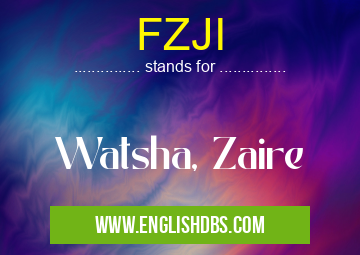 FZJI means Watsha, Zaire FZJI