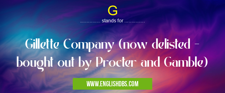 G means Gillette Company (now delisted - bought out by Procter and Gamble) G