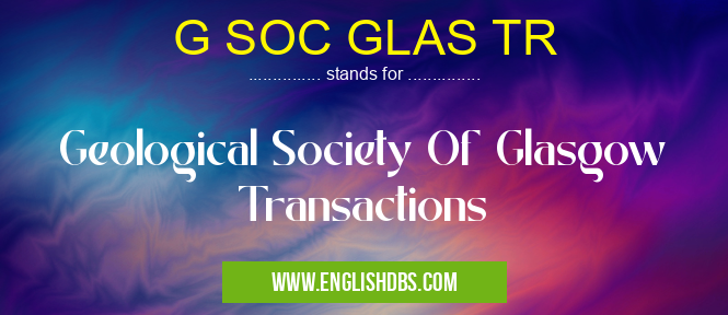 G SOC GLAS TR means Geological Society Of Glasgow Transactions G SOC GLAS TR