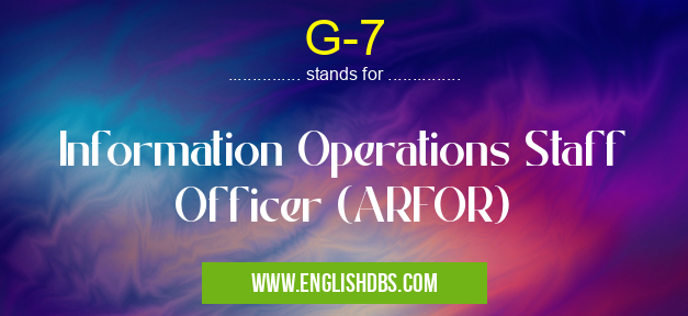 G-7 means Information Operations Staff Officer (ARFOR) G-7