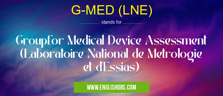 G-MED (LNE) means Groupfor Medical Device Assessment (Laboratoire National de Metrologie et d'Essias) G-MED (LNE)
