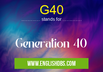 G40 means Generation 40 G40