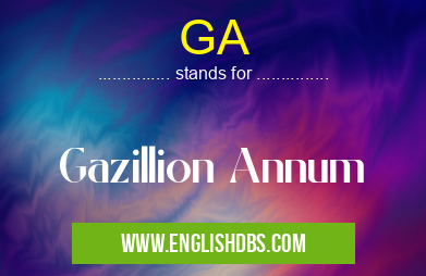 GA means Gazillion Annum GA