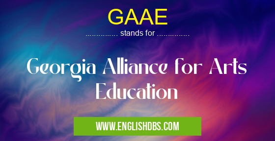 GAAE means Georgia Alliance for Arts Education GAAE