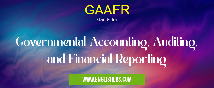 GAAFR means Governmental Accounting, Auditing, and Financial Reporting GAAFR