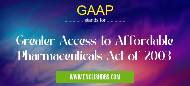 GAAP means Greater Access to Affordable Pharmaceuticals Act of 2003 GAAP