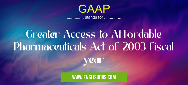 GAAP means Greater Access to Affordable Pharmaceuticals Act of 2003 fiscal year GAAP