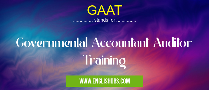 GAAT means Governmental Accountant Auditor Training GAAT