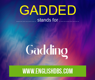 GADDED means Gadding GADDED