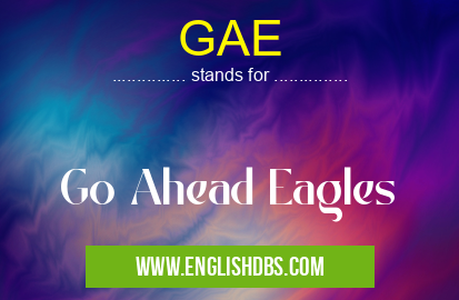 GAE means Go Ahead Eagles GAE