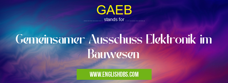GAEB means Gemeinsamer Ausschuss Elektronik im Bauwesen GAEB