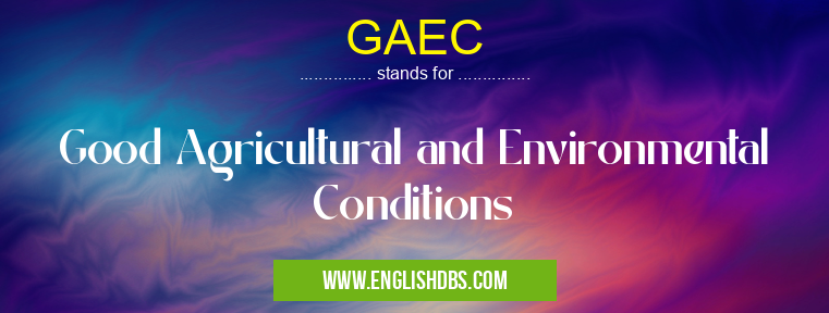 GAEC means Good Agricultural and Environmental Conditions GAEC