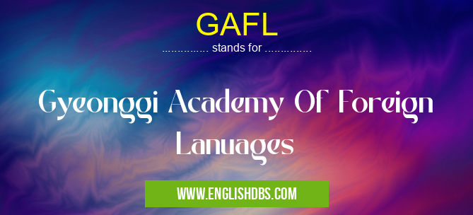 GAFL means Gyeonggi Academy Of Foreign Lanuages GAFL