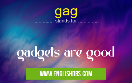 gag means gadgets are good gag