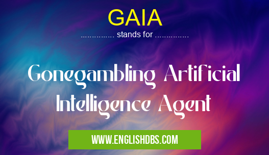 GAIA means Gonegambling Artificial Intelligence Agent GAIA