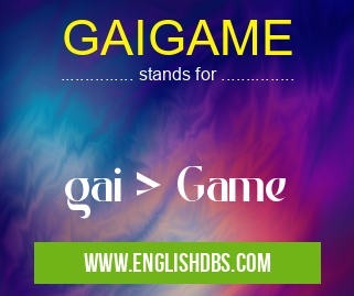 GAIGAME means gai > Game GAIGAME