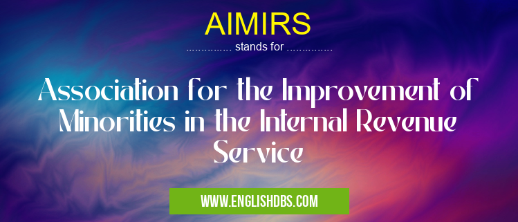 AIMIRS means Association for the Improvement of Minorities in the Internal Revenue Service AIMIRS