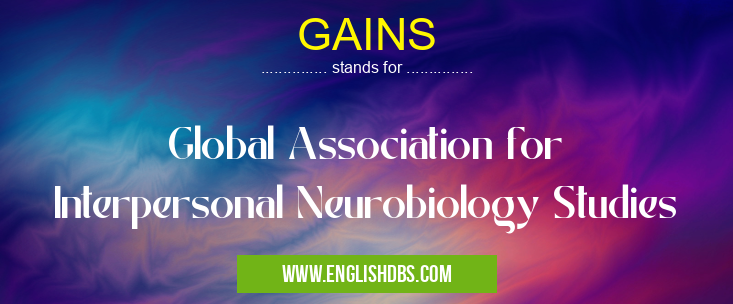 GAINS means Global Association for Interpersonal Neurobiology Studies GAINS