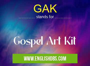 GAK means Gospel Art Kit GAK