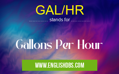 GAL/HR means Gallons Per Hour GAL/HR