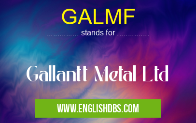 GALMF means Gallantt Metal Ltd GALMF