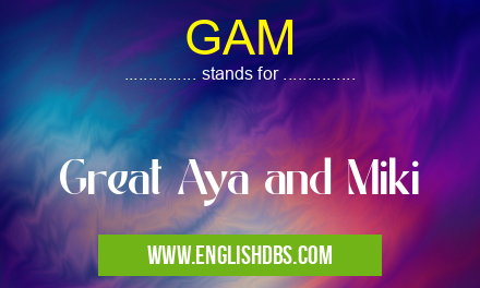 GAM means Great Aya and Miki GAM