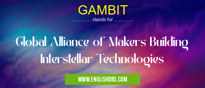 GAMBIT means Global Alliance of Makers Building Interstellar Technologies GAMBIT