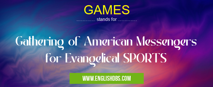 GAMES means Gathering of American Messengers for Evangelical SPORTS GAMES