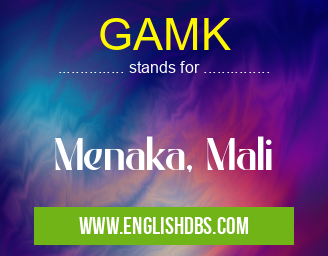 GAMK means Menaka, Mali GAMK