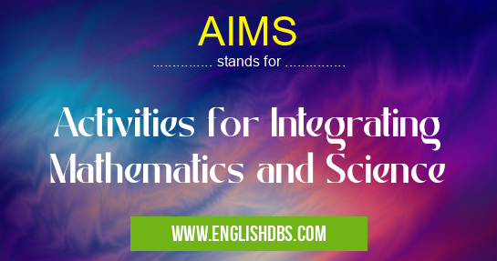 AIMS means Activities for Integrating Mathematics and Science AIMS