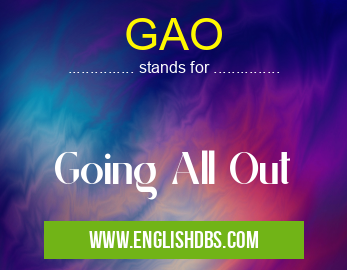 GAO means Going All Out GAO
