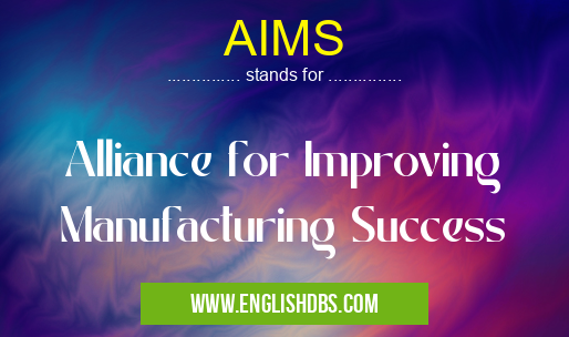 AIMS means Alliance for Improving Manufacturing Success AIMS