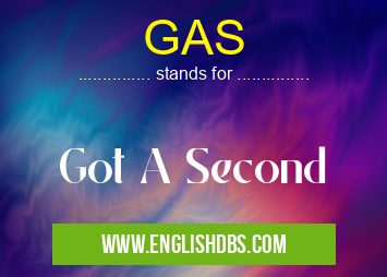 GAS means Got A Second GAS
