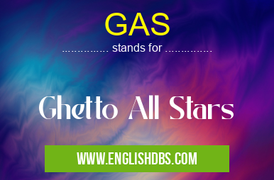 GAS means Ghetto All Stars GAS