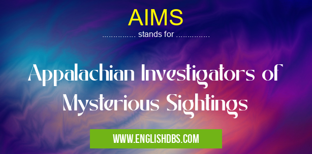 AIMS means Appalachian Investigators of Mysterious Sightings AIMS