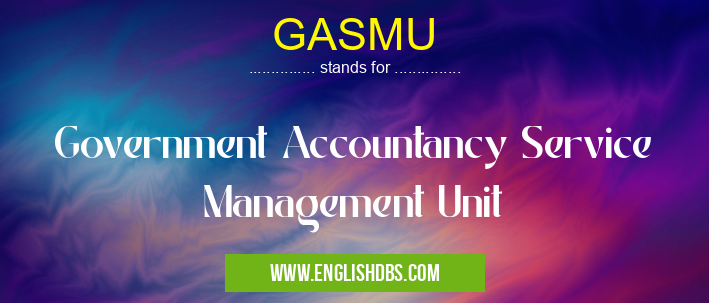 GASMU means Government Accountancy Service Management Unit GASMU