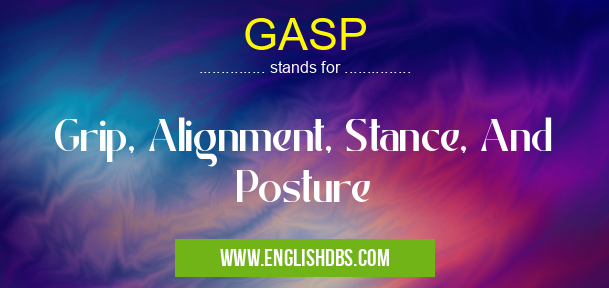 GASP means Grip, Alignment, Stance, And Posture GASP