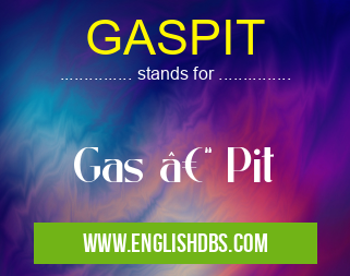 GASPIT means Gas – Pit GASPIT