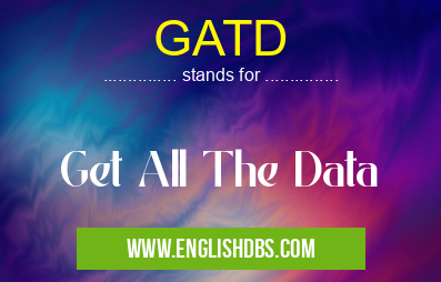 GATD means Get All The Data GATD